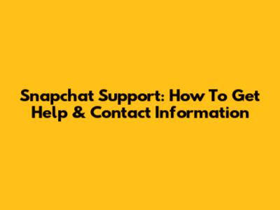 Snapchat Support: How To Get Help & Contact Information