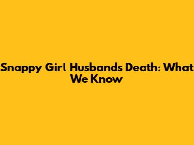 Snappy Girl Husband's Death: What We Know
