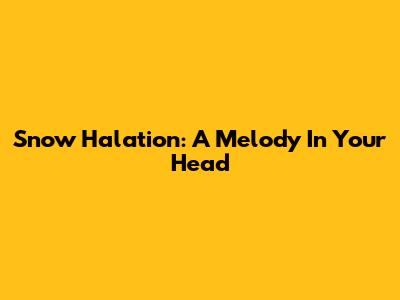 Snow Halation: A Melody In Your Head