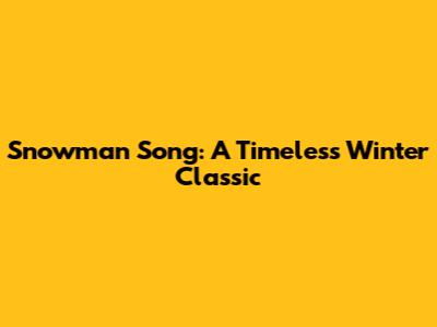 Snowman Song: A Timeless Winter Classic