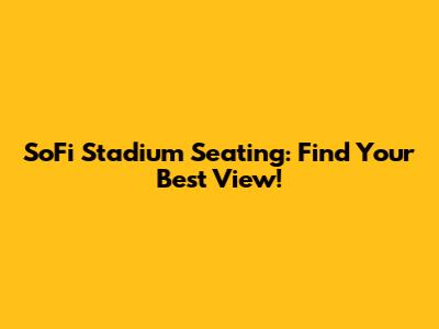 SoFi Stadium Seating: Find Your Best View!