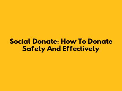 Social Donate: How To Donate Safely And Effectively