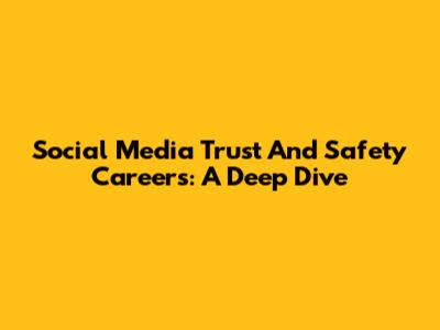 Social Media Trust And Safety Careers: A Deep Dive