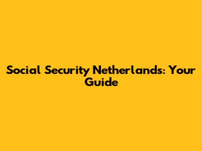 Social Security Netherlands: Your Guide