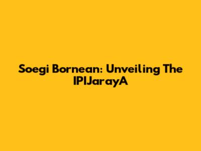 Soegi Bornean: Unveiling The IPIJarayA