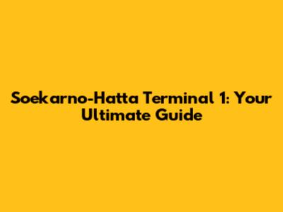 Soekarno-Hatta Terminal 1: Your Ultimate Guide