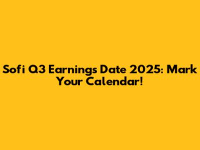 Sofi Q3 Earnings Date 2025: Mark Your Calendar!