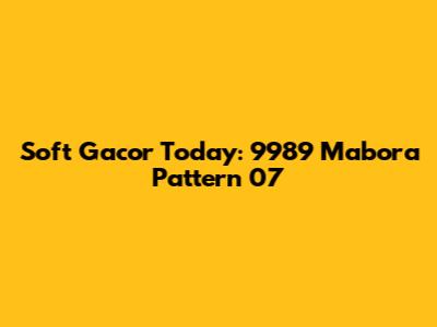 Soft Gacor Today: 9989 Mabora Pattern 07