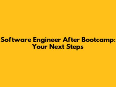 Software Engineer After Bootcamp: Your Next Steps