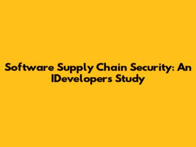 Software Supply Chain Security: An IDevelopers Study
