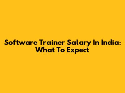 Software Trainer Salary In India: What To Expect