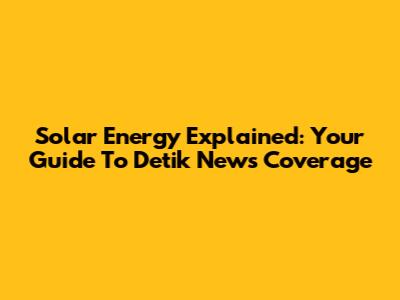Solar Energy Explained: Your Guide To Detik News' Coverage