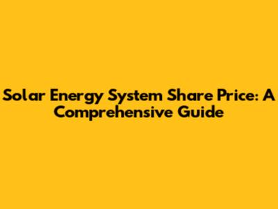 Solar Energy System Share Price: A Comprehensive Guide