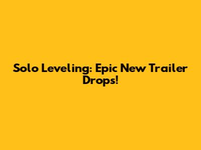 Solo Leveling: Epic New Trailer Drops!