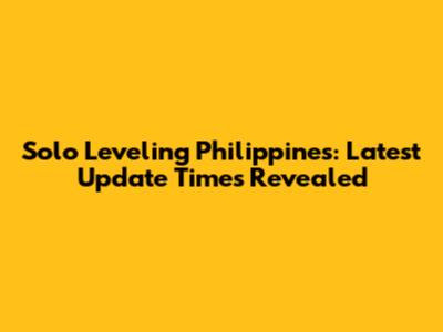 Solo Leveling Philippines: Latest Update Times Revealed