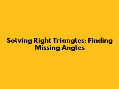Solving Right Triangles: Finding Missing Angles