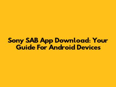 Sony SAB App Download: Your Guide For Android Devices