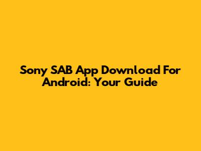 Sony SAB App Download For Android: Your Guide