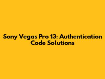 Sony Vegas Pro 13: Authentication Code Solutions
