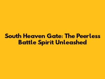 South Heaven Gate: The Peerless Battle Spirit Unleashed