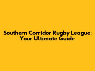 Southern Corridor Rugby League: Your Ultimate Guide