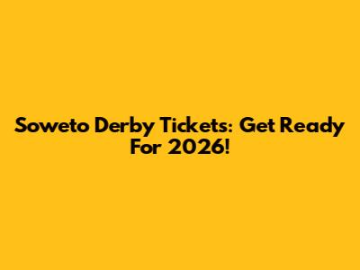 Soweto Derby Tickets: Get Ready For 2026!
