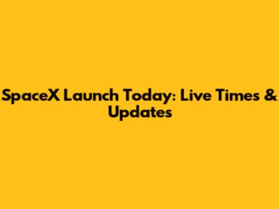 SpaceX Launch Today: Live Times & Updates