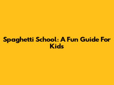 Spaghetti School: A Fun Guide For Kids