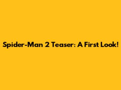 Spider-Man 2 Teaser: A First Look!