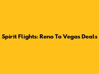 Spirit Flights: Reno To Vegas Deals