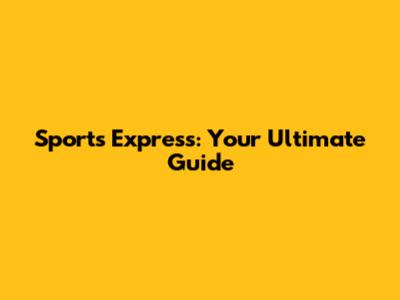 Sports Express: Your Ultimate Guide