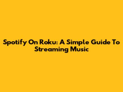 Spotify On Roku: A Simple Guide To Streaming Music