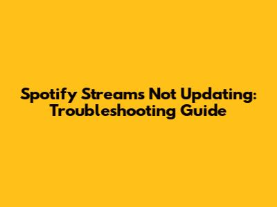 Spotify Streams Not Updating: Troubleshooting Guide
