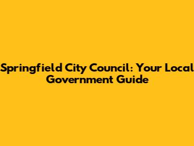 Springfield City Council: Your Local Government Guide