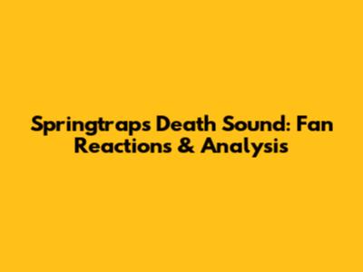 Springtrap's Death Sound: Fan Reactions & Analysis