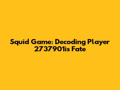 Squid Game: Decoding Player 2737901i's Fate