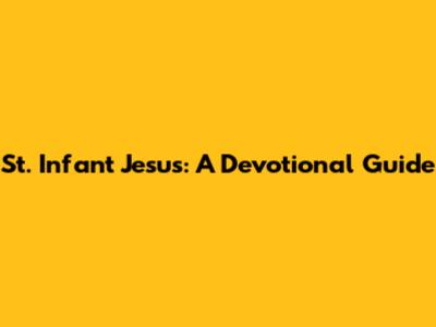 St. Infant Jesus: A Devotional Guide