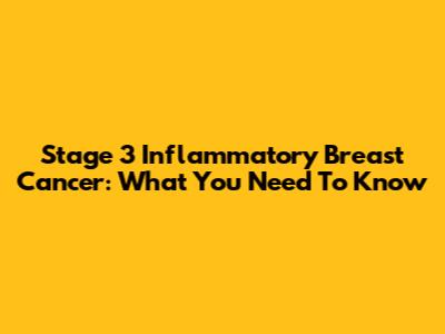 Stage 3 Inflammatory Breast Cancer: What You Need To Know