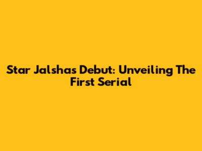 Star Jalsha's Debut: Unveiling The First Serial