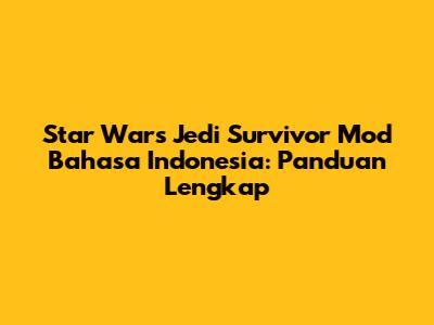Star Wars Jedi Survivor Mod Bahasa Indonesia: Panduan Lengkap