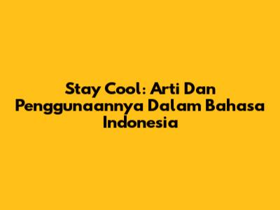 Stay Cool: Arti Dan Penggunaannya Dalam Bahasa Indonesia