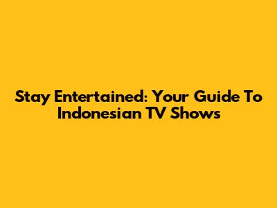 Stay Entertained: Your Guide To Indonesian TV Shows