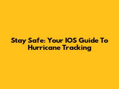 Stay Safe: Your IOS Guide To Hurricane Tracking
