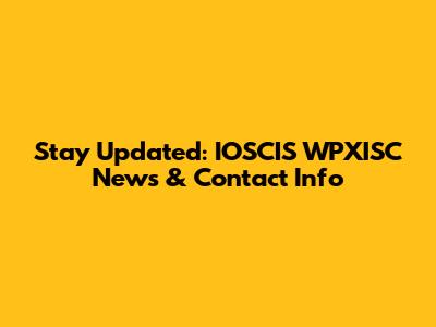 Stay Updated: IOSCIS WPXISC News & Contact Info