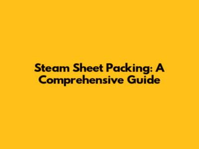 Steam Sheet Packing: A Comprehensive Guide