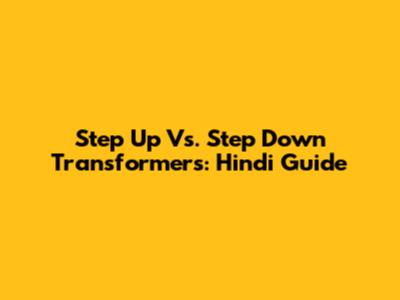 Step Up Vs. Step Down Transformers: Hindi Guide