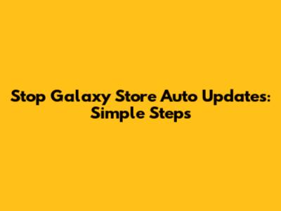 Stop Galaxy Store Auto Updates: Simple Steps