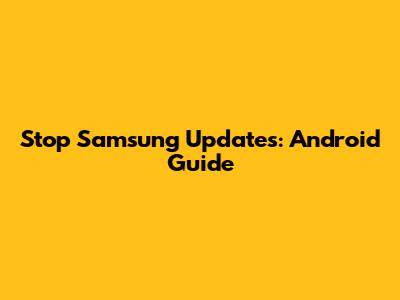 Stop Samsung Updates: Android Guide