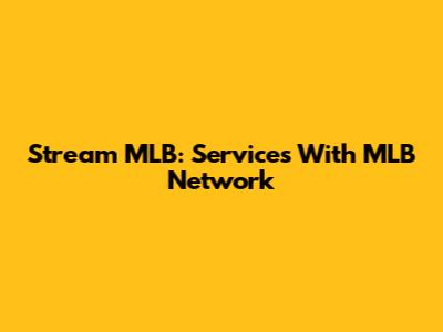Stream MLB: Services With MLB Network