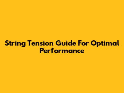 String Tension Guide For Optimal Performance